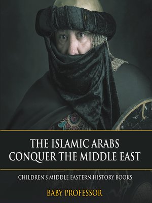cover image of The Islamic Arabs Conquer the Middle East--Children's Middle Eastern History Books